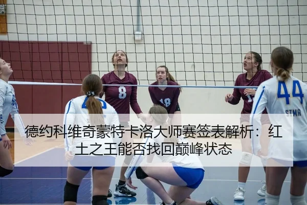 德约科维奇蒙特卡洛大师赛签表解析：红土之王能否找回巅峰状态